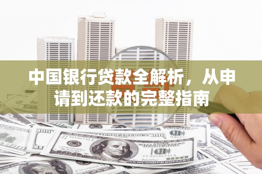 涞水中国银行贷款全解析，从申请到还款的完整指南