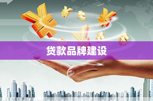 涞水贷款品牌建设