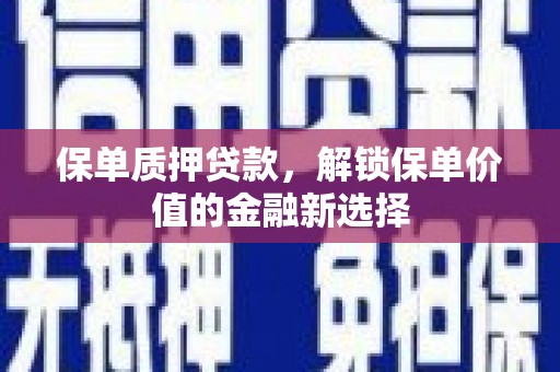 涞水保单质押贷款，解锁保单价值的金融新选择