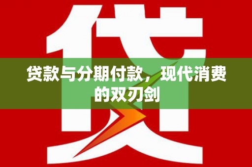 涞水贷款与分期付款，现代消费的双刃剑