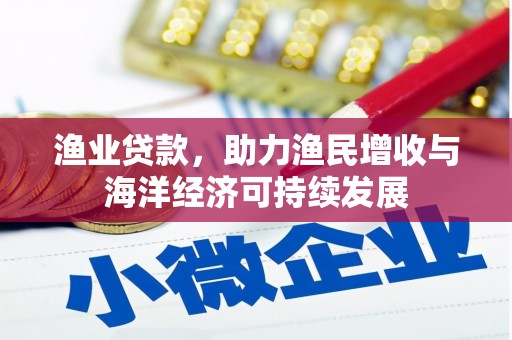 涞水渔业贷款，助力渔民增收与海洋经济可持续发展