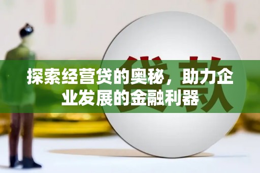 涞水探索经营贷的奥秘，助力企业发展的金融利器