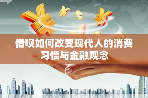 涞水借呗如何改变现代人的消费习惯与金融观念