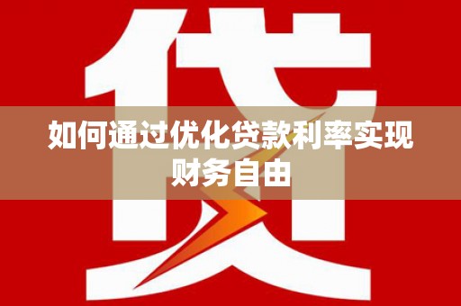 涞水如何通过优化贷款利率实现财务自由