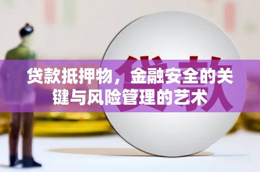 涞水贷款抵押物，金融安全的关键与风险管理的艺术