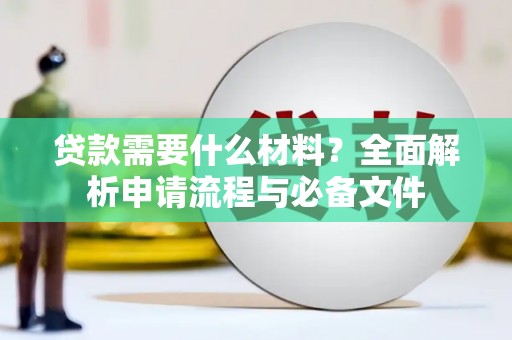涞水贷款需要什么材料？全面解析申请流程与必备文件