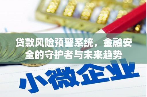 涞水贷款风险预警系统，金融安全的守护者与未来趋势