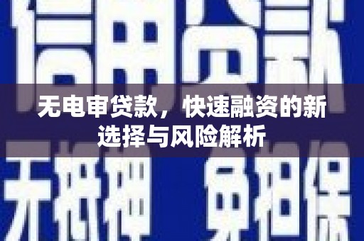 涞水无电审贷款，快速融资的新选择与风险解析