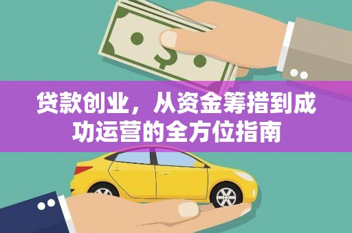 涞水贷款创业，从资金筹措到成功运营的全方位指南