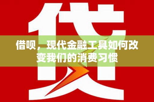 涞水借呗，现代金融工具如何改变我们的消费习惯