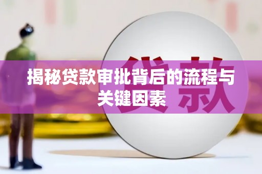 涞水揭秘贷款审批背后的流程与关键因素
