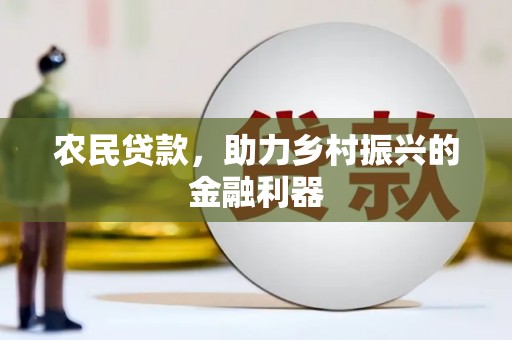 涞水农民贷款，助力乡村振兴的金融利器