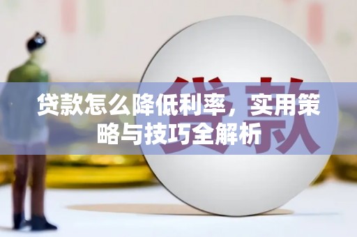 涞水贷款怎么降低利率，实用策略与技巧全解析