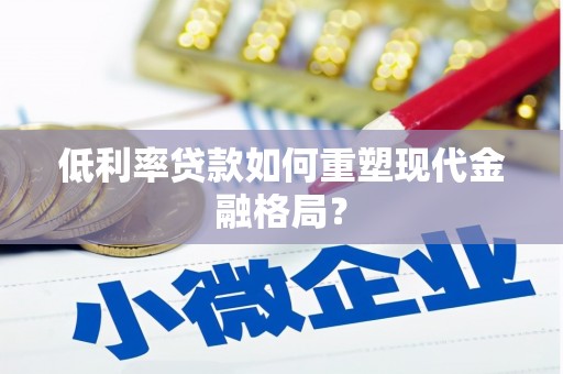 涞水低利率贷款如何重塑现代金融格局？