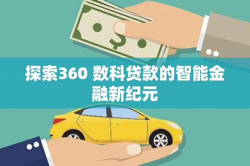 涞水探索360 数科贷款的智能金融新纪元