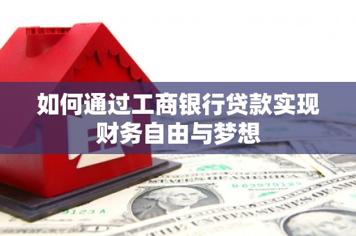 涞水如何通过工商银行贷款实现财务自由与梦想
