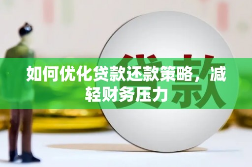涞水如何优化贷款还款策略，减轻财务压力