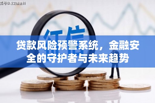 涞水贷款风险预警系统，金融安全的守护者与未来趋势