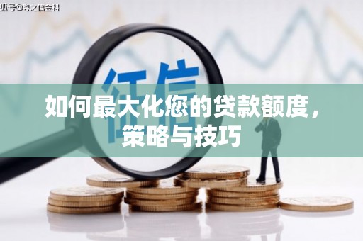 涞水如何最大化您的贷款额度，策略与技巧
