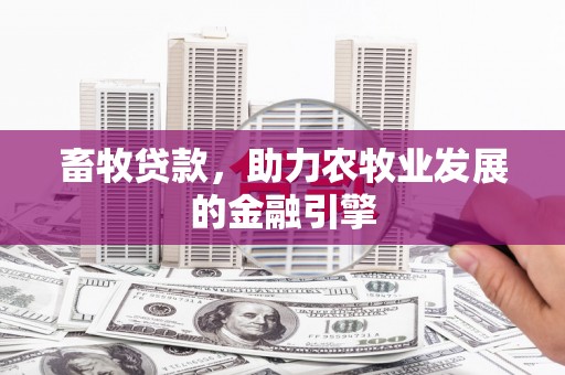 涞水畜牧贷款，助力农牧业发展的金融引擎