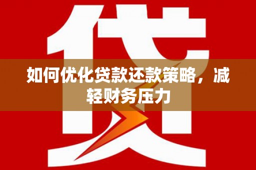 涞水如何优化贷款还款策略，减轻财务压力