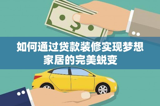 涞水如何通过贷款装修实现梦想家居的完美蜕变