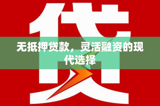 涞水无抵押贷款，灵活融资的现代选择