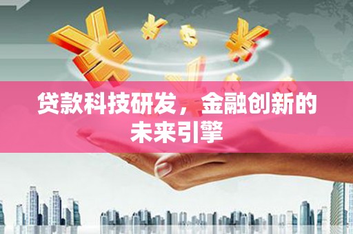 涞水贷款科技研发，金融创新的未来引擎
