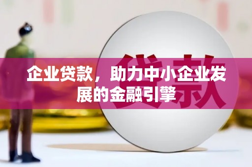 涞水企业贷款，助力中小企业发展的金融引擎