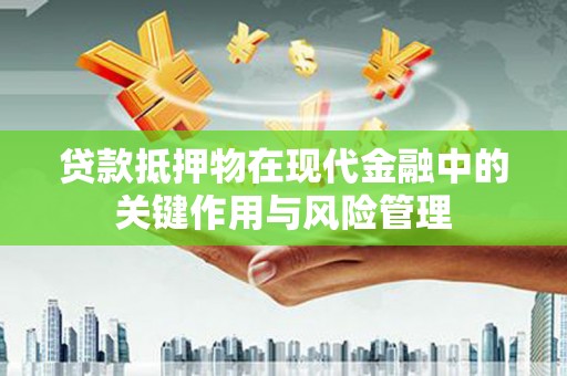 涞水贷款抵押物在现代金融中的关键作用与风险管理