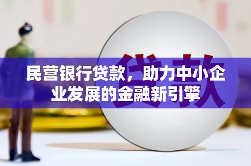 涞水民营银行贷款，助力中小企业发展的金融新引擎