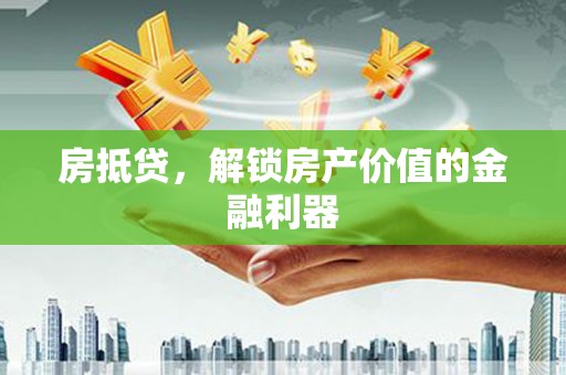 涞水房抵贷，解锁房产价值的金融利器