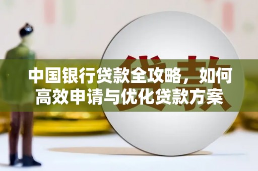 涞水中国银行贷款全攻略，如何高效申请与优化贷款方案