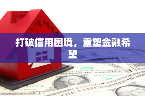 涞水打破信用困境，重塑金融希望